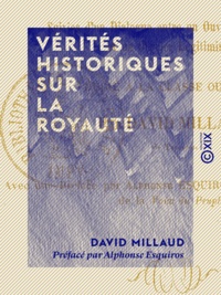 David Millaud et Alphonse Esquiros - Vérités historiques sur la royauté - Suivies d'un dialogue entre un ouvrier républicain et un ouvrier légitimiste.