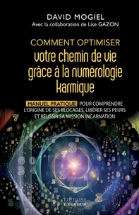 Comment optimiser votre chemin de vie grâce à la numérologie karmique - Manuel pratique pour comprendre l'origine de ses blocages, libérer ses peurs et réussir sa mission d'incarnation