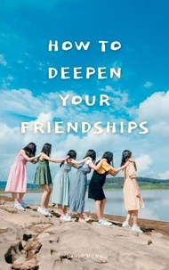 How To Deepen Your Friendships