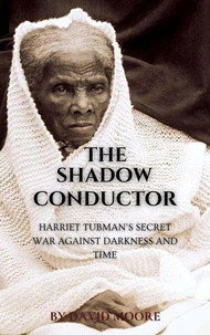 The Shadow Conductor: Harriet Tubman’s Secret War Against Darkness and Time