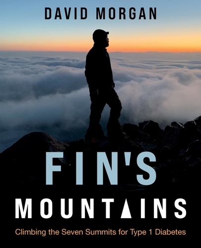  David Morgan - Fin's Mountains: Climbing the Seven Summits for Type 1 Diabetes.