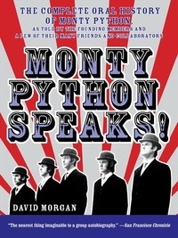 David Morgan et John Oliver - Monty Python Speaks - The Complete Oral History of Monty Python, as Told by the Founding Members and a Few of Their Many Friends and Collaborators.