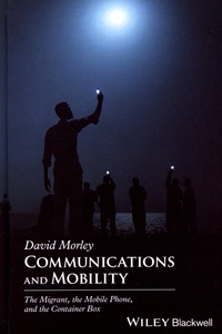 David Morley - Communications and Mobility - The Migrant, the Mobile Phone, and the Container Box.
