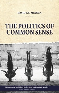  David Mpanga - The Politics Of Common Sense: Philosophical and Blunt Reflections on Uganda &amp; Yonder.