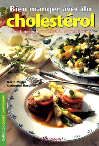 David Müller et Catherine Raschke - Bien manger avec du cholestérol - Faire baisser le cholestérol naturellement.