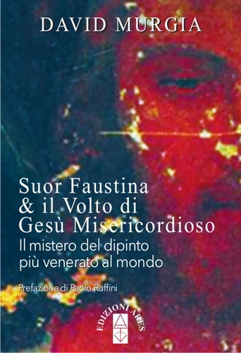 David Murgia - Suor Faustina &amp; il volto di Gesù Misericordioso - Il mistero del dipinto più venerato del mondo.