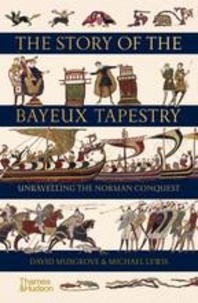 David Musgrove - The story of the Bayeux Tapestry - Unravelling the Norman Conquest.