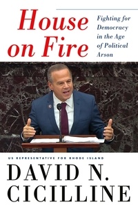 David N. Cicilline - House on Fire - Fighting for Democracy in the Age of Political Arson.