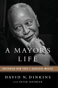 David N Dinkins et Peter Knobler - A Mayor's Life - Governing New York's Gorgeous Mosaic.