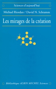 David-N Schramm et Michael Riordan - Les Mirages De La Creation. Matiere Noire Et Structure De L'Univers.