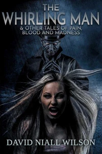 The Whirling Man & Other Tales of Pain, Blood, and Madness