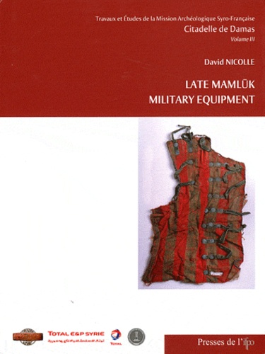 David Nicolle - Citadelle de Damas (1999-2006) - Volume 3, Late mamluk military equipment.