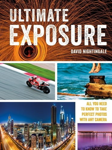 Ultimate Exposure. All You Need to Know to Take Perfect Photos with any Camera
