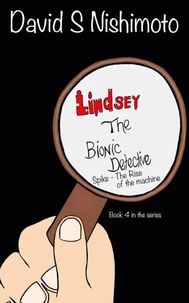 Lindsey, The Bionic Detective - Spike, the Rise of the Machine