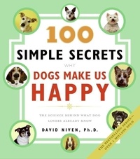 David Niven - 100 Simple Secrets Why Dogs Make Us Happy - The Science Behind What Dog Lovers Already Know.