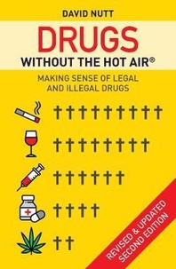 David Nutt - Drugs Without the Hot Air - Volume 3, Making Sense of Legal and Illegal Drugs.