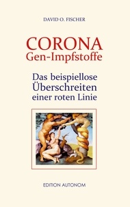 David O. Fischer et UG Omprana - Corona Gen-Impfstoffe - Das beispiellose Überschreiten einer roten Linie.