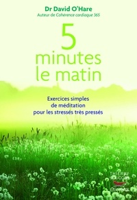 David O'Hare - 5 minutes le matin - Exercices simples de méditation pour les stressés très pressés.