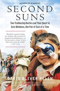 David Oliver Relin et Paul Farmer - Second Suns - Two Trailblazing Doctors and Their Quest to Cure Blindness, One Pair of Eyes at a Time.