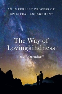  David Orendorff - The Way of Lovingkindness: An Imperfect Process of Spiritual Engagement.