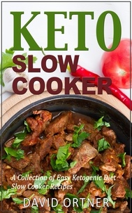  David Ortner - Keto Slow Cooker: A Collection of Easy Ketogenic Diet Slow Cooker Recipes.