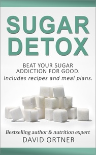 David Ortner - Sugar Detox: How to Beat Your Sugar Addiction for Good for a Slimmer Body, Clearer Skin, and More Energy.