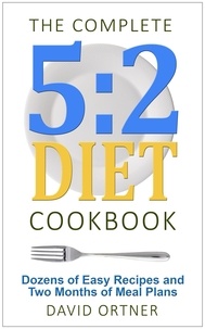  David Ortner - The Complete 5:2 Diet Cookbook Dozens of Easy Recipes and Two Months of Meal Plans.