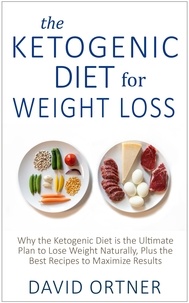  David Ortner - The Ketogenic Diet for Weight Loss: Why the Ketogenic Diet is the Ultimate Plan to Lose Weight Naturally, Plus the Best Recipes to Maximize Results.