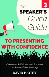  David P. Otey - The Speaker’s Quick Guide to Presenting with Confidence: Overcome Self-Doubt and Embrace the Power of Your Message - The Speaker's Quick Guide, #3.