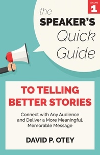  David P. Otey - The Speaker’s Quick Guide to Telling Better Stories: Connect with Any Audience and Deliver a More Meaningful, Memorable Message - The Speaker's Quick Guide, #1.