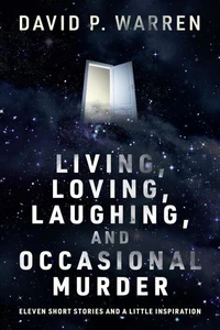 Living, Loving, Laughing, and Occasional Murder: Eleven Short Stories and a Little Inspiration