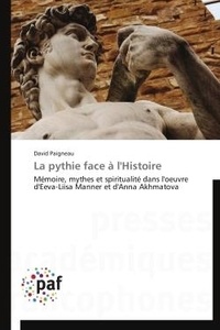 David Paigneau - La pythie face à l'Histoire - Mémoire, mythes et spiritualité dans l'oeuvre d'Eeva-Liisa Manner et d'Anna Akhmatova.