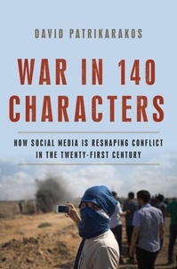 David Patrikarakos - War in 140 Characters - How Social Media Is Reshaping Conflict in the Twenty-First Century.