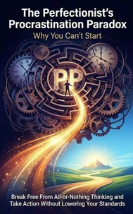 The Perfectionist's Procrastination Paradox: Why You Can't Start