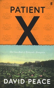 David Peace - Patient X - The Case-Book of Ryunosuke Akutagawa.