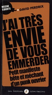Kindle ebook téléchargement J'ai très envie de vous emmerder - Petit manifeste bête et méchant d'un punk ouvrier par DAVID PERDRIX