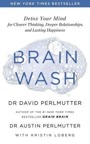 Brain Wash. Detox Your Mind for Clearer Thinking, Deeper Relationships and Lasting Happiness