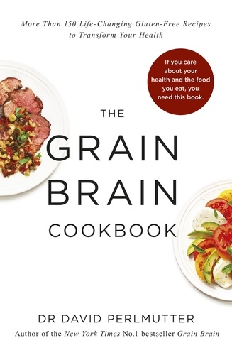 Grain Brain Cookbook. More Than 150 Life-Changing Gluten-Free Recipes to Transform Your Health