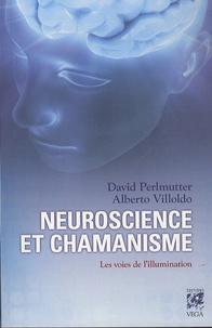 David Perlmutter et Alberto Villoldo - Neuroscience et chamanisme - Les voies de l'illumination.