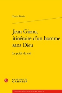 David Perrin - Jean Giono, itinéraire d'un homme sans Dieu - Le poids du ciel.