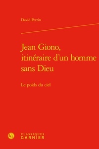 David Perrin - Jean Giono, itinéraire d'un homme sans Dieu - Le poids du ciel.