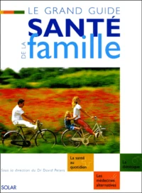 Le Grand Guide Sante De La Famille. La Sante Au Quotidien, Les Medeciens Alternatives, La Dietetique