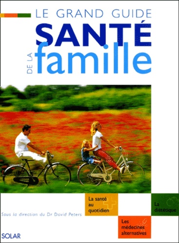 David Peters et  Collectif - Le Grand Guide Sante De La Famille. La Sante Au Quotidien, Les Medeciens Alternatives, La Dietetique.