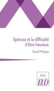 David Philippe - Spinoza et la difficulté d'être heureux.