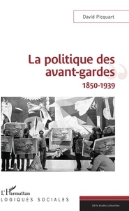 David Picquart - La politique des avant-gardes - 1850-1939.