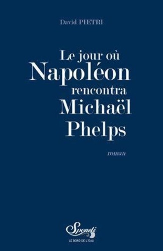 David Pietri - Le jour où Napoléon rencontra Michael Phelps.