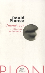 David Plante - L'amant pur - Mémoires de la douleur.