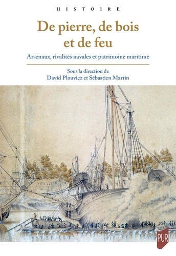De pierre, de bois et de feu. Arsenaux, rivalités navales et patrimoine maritime