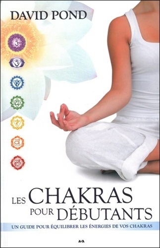 David Pond - Les Chakras pour débutants - Un guide pour équilibrer les énergies de vos chakras.