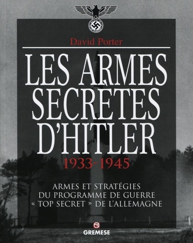 David Porter - Les armes secrètes d'Hitler 1933-1945 - Armes et stratégies du programme de guerre "Top secret" de l'Allemagne.